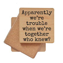 Apparently We're Trouble When We're Together Wood Coaster