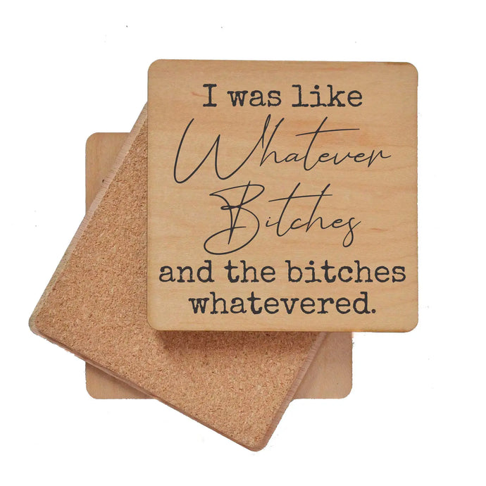 I Was Like Whatever Bitches Wood Coaster